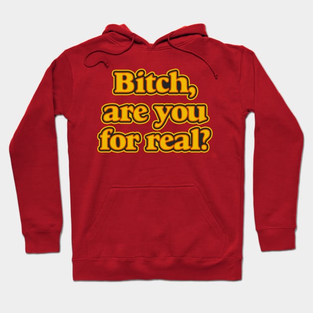 Bitch, Are You For Real? Hoodie by n23tees